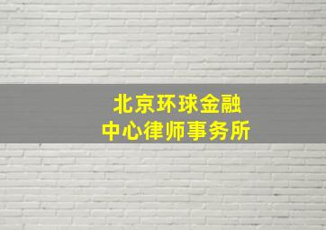 北京环球金融中心律师事务所