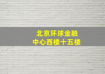 北京环球金融中心西楼十五楼