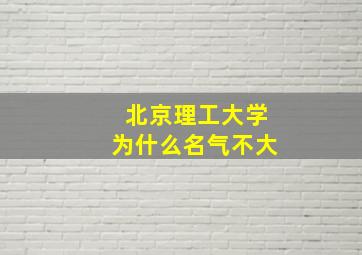 北京理工大学为什么名气不大