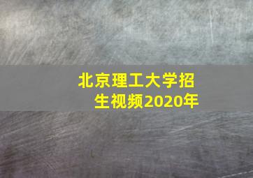 北京理工大学招生视频2020年