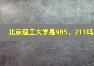 北京理工大学是985、211吗