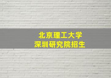 北京理工大学深圳研究院招生