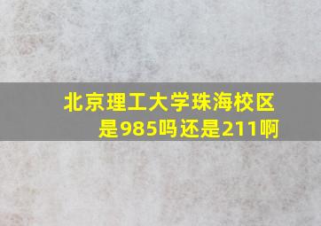 北京理工大学珠海校区是985吗还是211啊