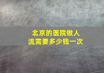 北京的医院做人流需要多少钱一次