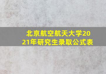 北京航空航天大学2021年研究生录取公式表