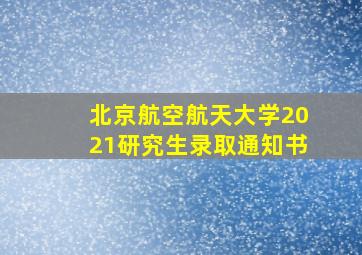 北京航空航天大学2021研究生录取通知书