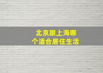 北京跟上海哪个适合居住生活