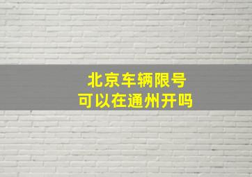 北京车辆限号可以在通州开吗