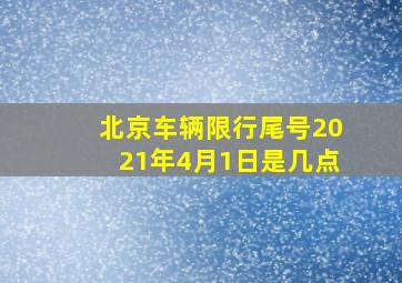 北京车辆限行尾号2021年4月1日是几点