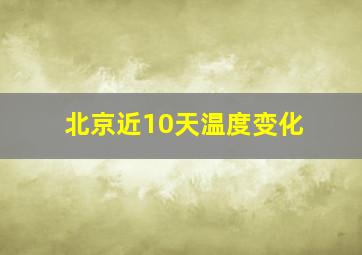 北京近10天温度变化