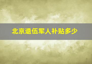 北京退伍军人补贴多少