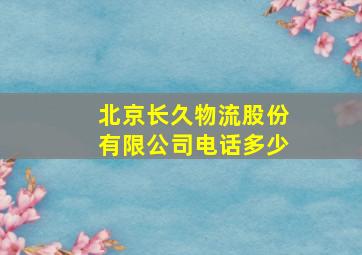 北京长久物流股份有限公司电话多少