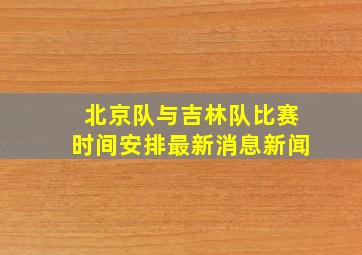 北京队与吉林队比赛时间安排最新消息新闻