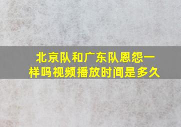 北京队和广东队恩怨一样吗视频播放时间是多久