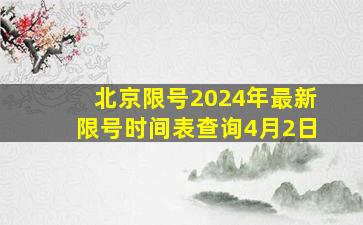 北京限号2024年最新限号时间表查询4月2日