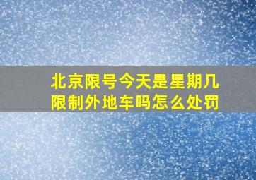 北京限号今天是星期几限制外地车吗怎么处罚