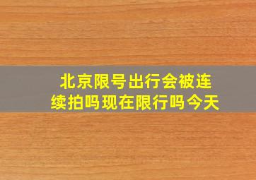 北京限号出行会被连续拍吗现在限行吗今天