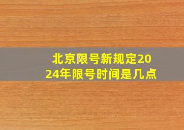 北京限号新规定2024年限号时间是几点