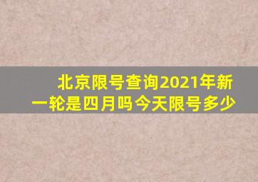 北京限号查询2021年新一轮是四月吗今天限号多少