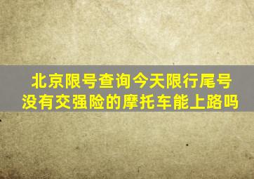 北京限号查询今天限行尾号没有交强险的摩托车能上路吗