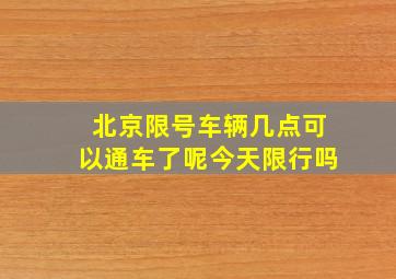 北京限号车辆几点可以通车了呢今天限行吗