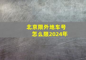 北京限外地车号怎么限2024年