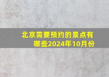 北京需要预约的景点有哪些2024年10月份