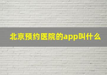 北京预约医院的app叫什么