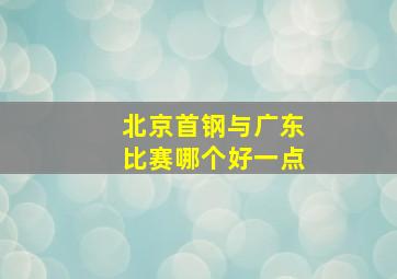 北京首钢与广东比赛哪个好一点