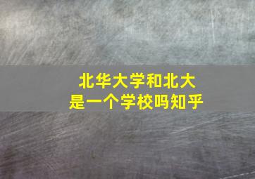 北华大学和北大是一个学校吗知乎