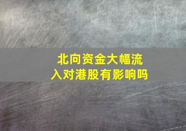 北向资金大幅流入对港股有影响吗