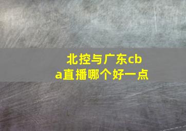 北控与广东cba直播哪个好一点