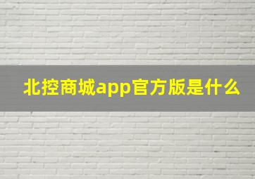 北控商城app官方版是什么