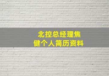 北控总经理焦健个人简历资料