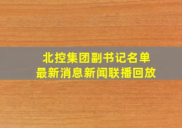 北控集团副书记名单最新消息新闻联播回放