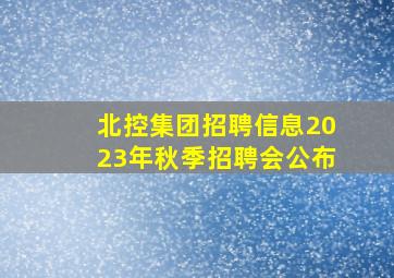 北控集团招聘信息2023年秋季招聘会公布