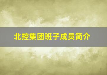 北控集团班子成员简介