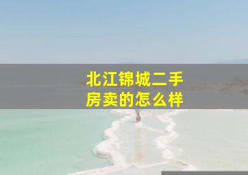 北江锦城二手房卖的怎么样