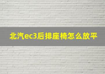 北汽ec3后排座椅怎么放平