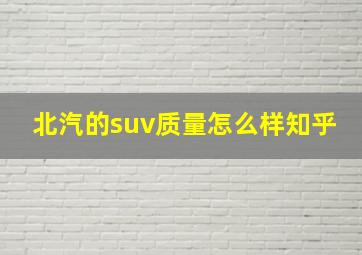 北汽的suv质量怎么样知乎