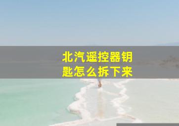 北汽遥控器钥匙怎么拆下来