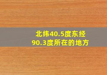 北纬40.5度东经90.3度所在的地方