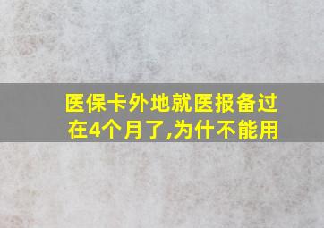 医保卡外地就医报备过在4个月了,为什不能用