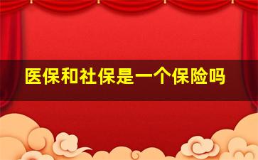 医保和社保是一个保险吗