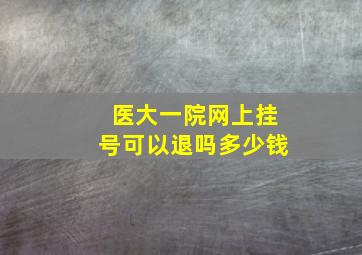 医大一院网上挂号可以退吗多少钱