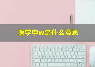 医学中w是什么意思