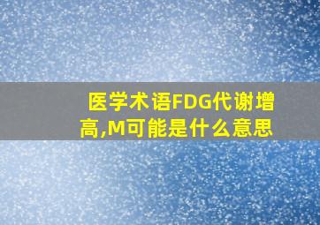 医学术语FDG代谢增高,M可能是什么意思