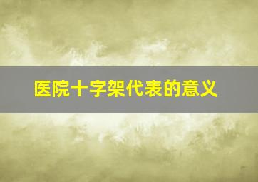 医院十字架代表的意义