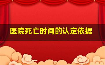 医院死亡时间的认定依据