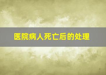 医院病人死亡后的处理